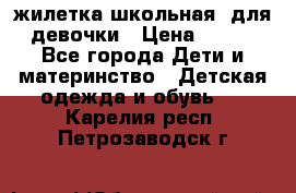 жилетка школьная  для девочки › Цена ­ 350 - Все города Дети и материнство » Детская одежда и обувь   . Карелия респ.,Петрозаводск г.